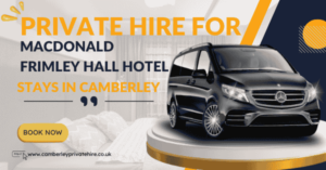 Private Hire for Macdonald Frimley Hall Hotel Stays in Camberley