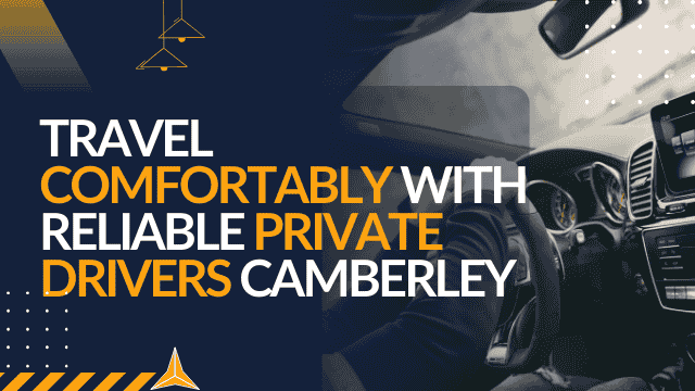 Travel Comfortably with Reliable Private Drivers Camberley